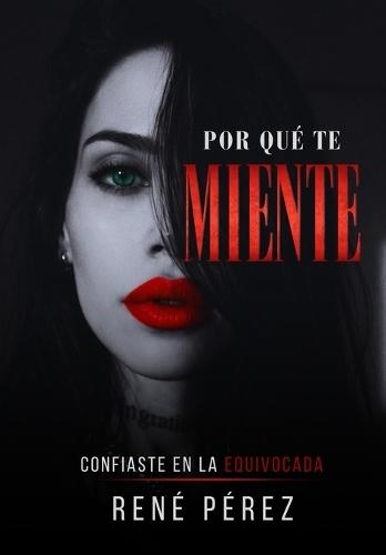 Por Qué Te Miente: Confiaste en la equivocada (Edición premium en tapa dura con sobrecubierta)