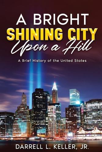 A Bright Shining City Upon a Hill: A Brief History of the United States