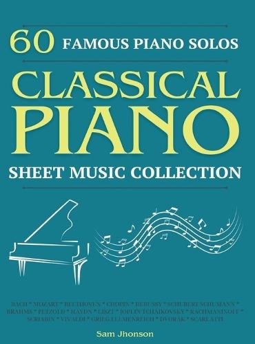 60 Famous Piano Solos: PIANO SHEET MUSIC COLLECTION (Classical Piano Sheet Music)