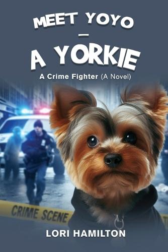 Meet Yoyo - A Yorkie: A Crime fighter