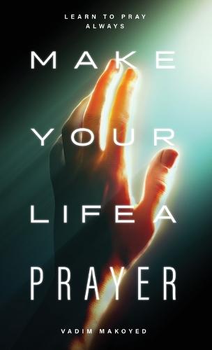 Make Your Life a Prayer: Learn to Pray Always