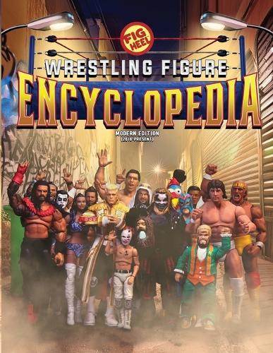 Fig Heel's 2024 Wrestling Figure Encyclopedia: Modern Edition (2010 - Present)