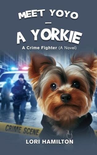 Meet Yoyo - A Yorkie: A Crime fighter