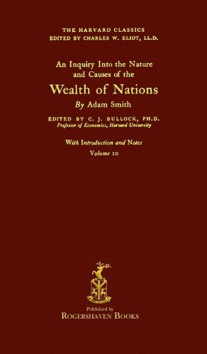 The Harvard Classics: Volume 10 - The Wealth of Nations by Adam Smith (Rogershaven Facsimile Edition)