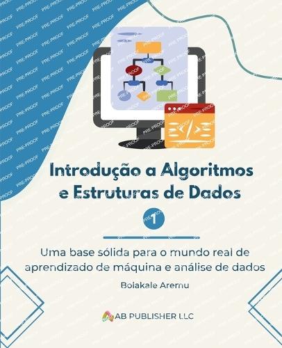 Introdução a Algoritmos e Estruturas de Dados 1: Uma base sólida para o mundo real de aprendizado de máquina e análise de dados