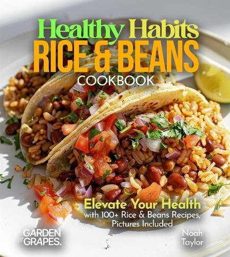 Healthy Habits Rice & Beans Cookbook: Elevate Your Health with 100+ Rice & Beans Recipes, Pictures Included