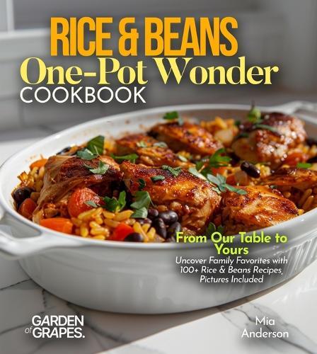 Rice & Beans One-Pot Wonder Cookbook: Simplify Your Kitchen - 100+ Recipes for Effortless Dining, Pictures Included
