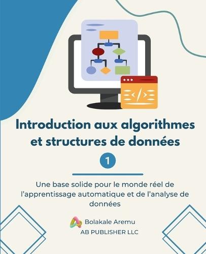 Introduction aux algorithmes et structures de données 1: Une base solide pour le monde réel de l'apprentissage automatique et de l'analyse de données