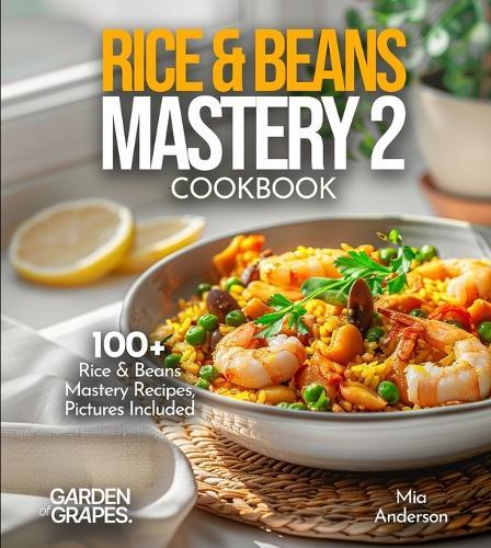 Rice & Beans Mastery 2 Cookbook: Delve into 100+ Rice & Beans Mastery Recipes, Pictures Included