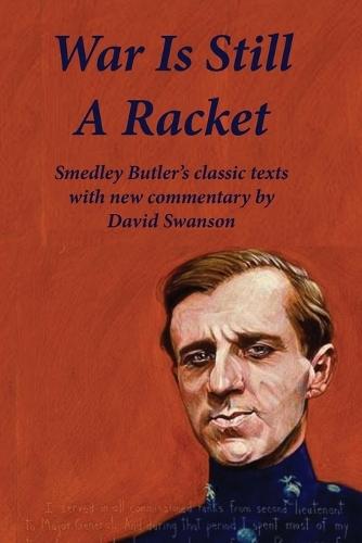 War Is Still A Racket: Smedley Butler's classic texts with new commentary by David Swanson