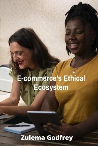 E-commerce's Ethical Ecosystem: Building Trust, Transparency and Sustainability in Online Business