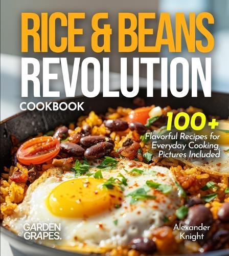 Rice & Beans Revolution Cookbook: 100+ Flavorful Recipes for Everyday Cooking, Pictures Included