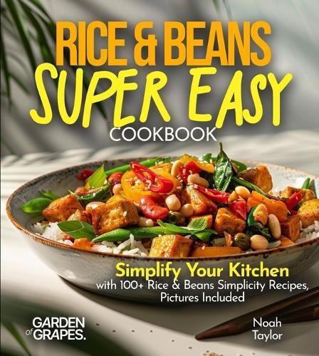 Rice & Beans Super Easy Cookbook: Simplify Your Kitchen with 100+ Rice & Beans Simplicity Recipes, Pictures Included