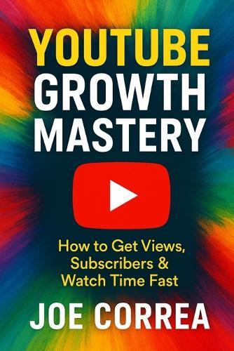 YouTube Growth Mastery: How to Get Views, Subscribers & Watch Time Fast