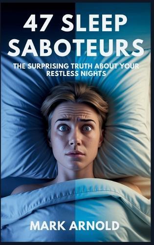 47 Sleep Saboteurs You Didn't Know About: The Surprising Truth About Your Restless Nights