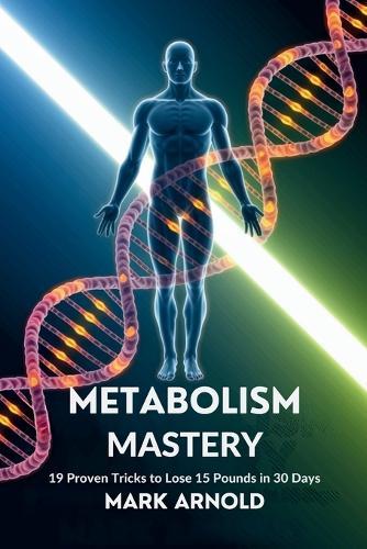 Metabolism Mastery: 19 Proven Tricks to Lose 15 Pounds in 30 Days