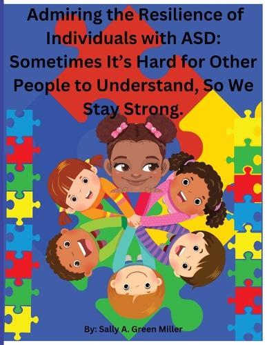 Admiring the Resilience of Individuals with ASD: Sometimes It's Hard For Other People To Understand, So We Stay Strong.: Sometimes It