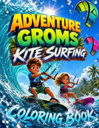 Adventure Groms: Kitesurfing Coloring Book: 50 Pages of Kiteboarding, Big Airs, Beaches, Tropical Oceans, and Water Sports Adventure for All Ages