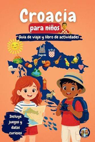 Croacia para niños - Guía de viaje y libro de actividades: Descubre islas, cultura, historia y tradiciones de Croacia a través de juegos, acertijos y datos curioso