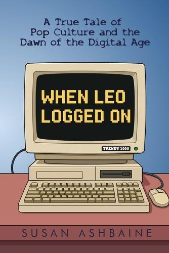 When Leo Logged On: A True Tale of Pop Culture and the Dawn of the Digital Age