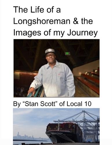 The Life of a Longshoreman & the Images of my Journey: By ""Stan Scott"" of Local 10 2nd Edition