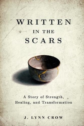 Written in the Scars: A Story of Strength, Healing, and Transformation