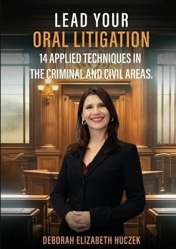 Lead Your Oral Litigation: 14 Techniques Applied In The Criminal And Civil Areas.
