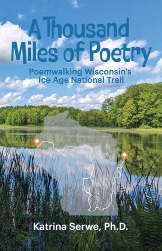 A Thousand Miles of Poetry Poemwalking Wisconsin's Ice Age National Scenic Trail