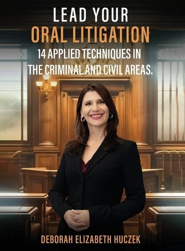 Lead Your Oral Litigation: 14 Techniques Applied In The Criminal And Civil Areas.
