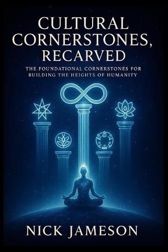 Cultural Cornerstones, Recarved: The Foundational Cornerstones for Building the Heights of Humanity
