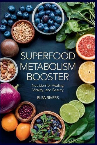 Superfood Metabolism Booster: Nutrition for Healing, Vitality, and Beauty The Innovative Integration of Modern Nutritional Science and Ancient Ayurvedic Wisdom