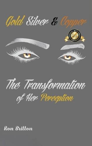 Gold, Silver & Copper: The Transformation of Her Perception