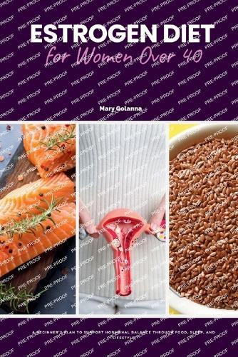 Estrogen Diet for Women Over 40: A Beginner's Plan to Support Hormonal Balance Through Food, Sleep, and Lifestyle