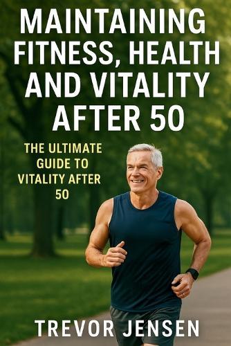 Maintaining Fitness, Health and Vitality After 50