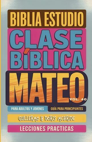 Clase Bíblica para Adultos y Jóvenes Guía Principiantes - Mateo: Lecciones Prácticas