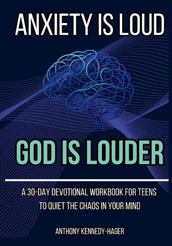 Anxiety is Loud, God is Louder: A 30-Day Devotional Workbook for Teens to Quiet the Chaos in Your Mind