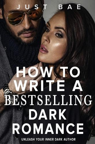 How to Write a Bestselling Dark Romance: Unleash Your Inner Dark Author