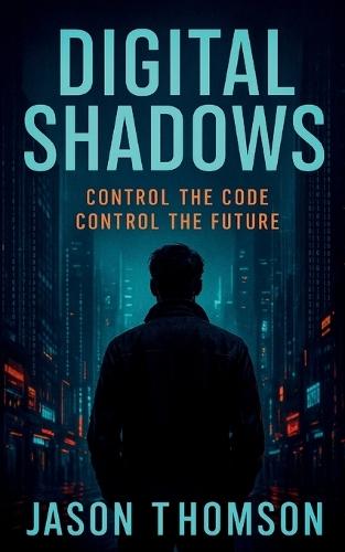 Digital Shadows: Control The Code, Control The Future