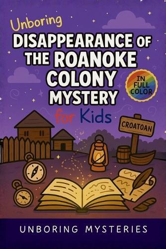 Unboring Disappearance of the Roanoke Colony Mystery for Kids: Funny, Fascinating Guide to the Most Baffling Roanoke Colony Mysteries, Forgotten Clues, and Unsolved History