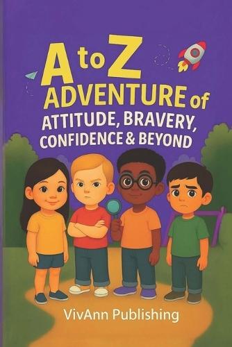 A to Z Adventure of Attitude, Bravery, Confidence & Beyond: Building Confidence One Adventure and One Letter at a Time