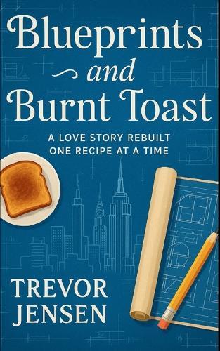Blueprints and Burnt Toast: A Love Story Rebuilt One Recipe at a Time
