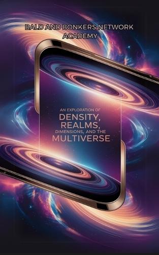 An Exploration of Density, Realms, Dimensions, and the Multiverse