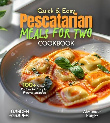 Quick and Easy Pescatarian Meals for Two: 100+ Simple Recipes for Couples, Pictures Included