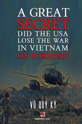 A Great Secret - Did The USA Lose The War In Vietnam On Purpose (soft cover - 2025 edition)