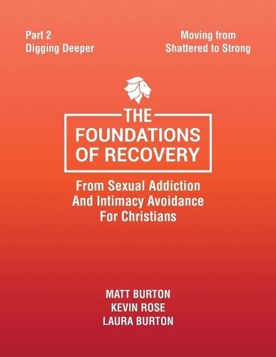 The Foundations of Recovery from Sexual Addiction and Intimacy Avoidance for Christians: Part 2 - Digging Deeper
