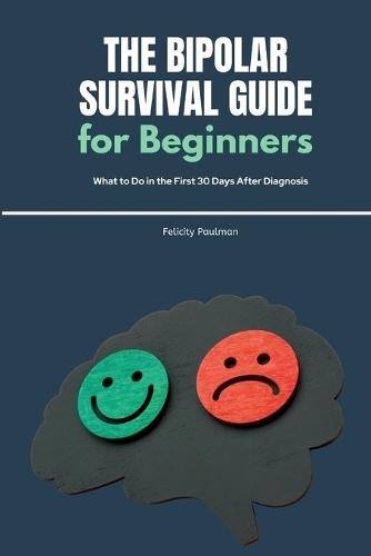 The Bipolar Survival Guide for Beginners: What to Do in the First 30 Days After Diagnosis