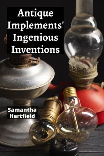 Antique Implements' Ingenious Inventions: A Collector's Compendium of Rare Tools and Instruments