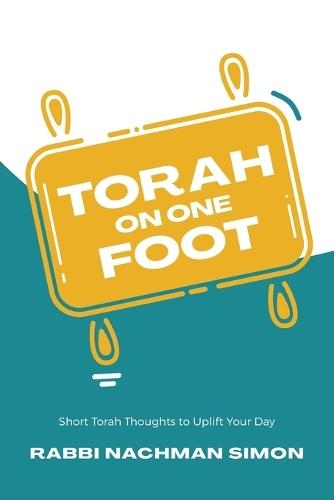 Torah On One Foot: Short Torah Thoughts to Uplift Your Day