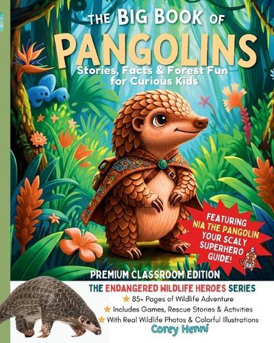 The Big Book of Pangolins: Stories, Facts & Forest Fun Endangered Wildlife Heroes - Premium Classroom Edition