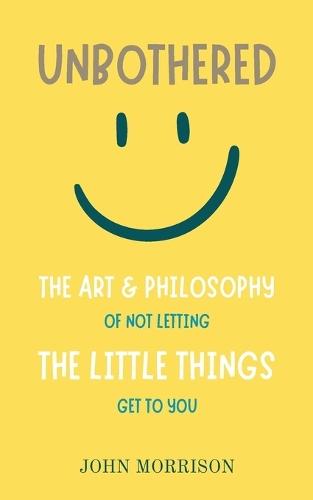 Unbothered: The Art and Philosophy of Not Letting the Little Things Get to You